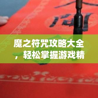 魔之符咒攻略大全，輕松掌握游戲精髓，助力成為頂尖玩家
