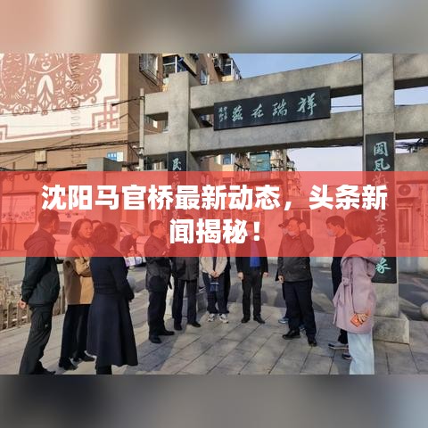 沈陽馬官橋最新動態(tài)，頭條新聞揭秘！