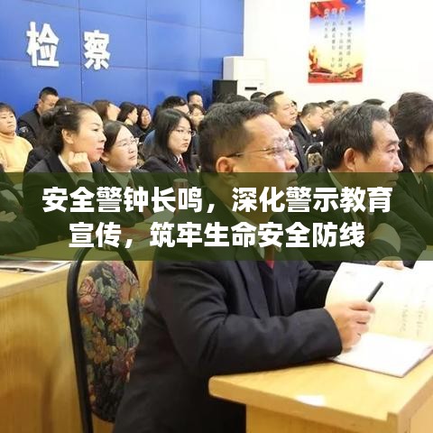 安全警鐘長鳴，深化警示教育宣傳，筑牢生命安全防線