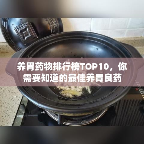 養(yǎng)胃藥物排行榜TOP10，你需要知道的最佳養(yǎng)胃良藥