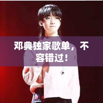 鄧典獨(dú)家歌單，不容錯(cuò)過(guò)！