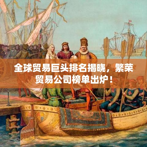 全球貿(mào)易巨頭排名揭曉，繁榮貿(mào)易公司榜單出爐！