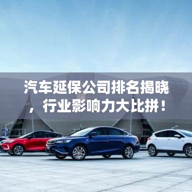 汽車延保公司排名揭曉，行業(yè)影響力大比拼！