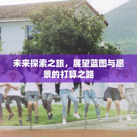 未來探索之旅，展望藍(lán)圖與愿景的打算之路