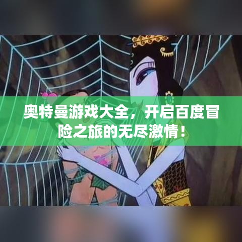 奧特曼游戲大全，開啟百度冒險(xiǎn)之旅的無盡激情！