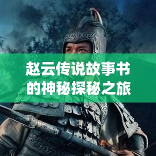 趙云傳說故事書的神秘探秘之旅，百度帶你領(lǐng)略傳奇風(fēng)采