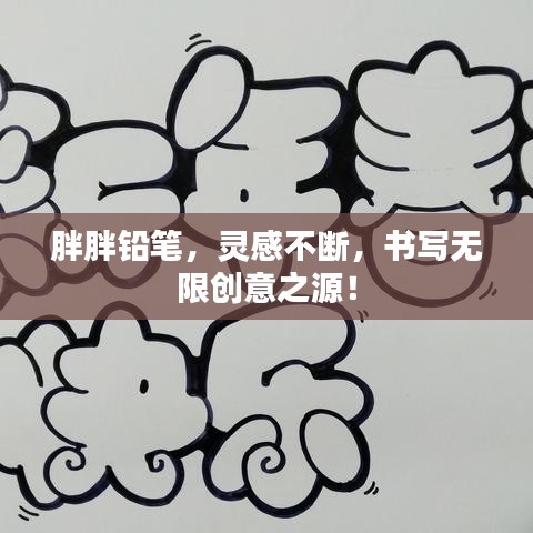 胖胖鉛筆，靈感不斷，書寫無限創(chuàng)意之源！