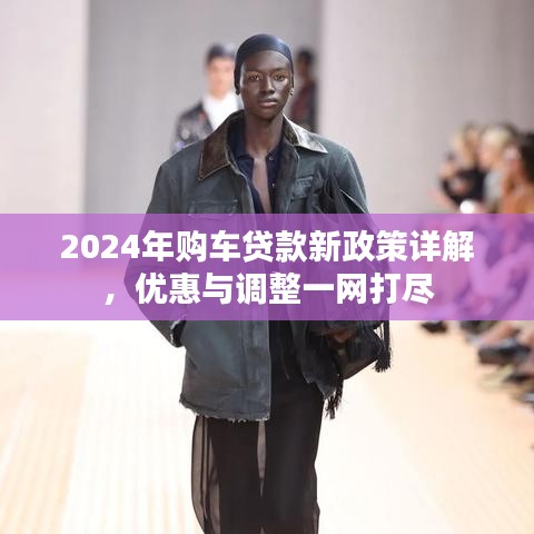 2024年購車貸款新政策詳解，優(yōu)惠與調(diào)整一網(wǎng)打盡