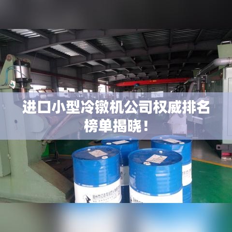 進(jìn)口小型冷鐓機(jī)公司權(quán)威排名榜單揭曉！