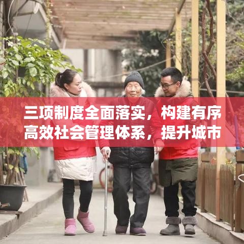 三項制度全面落實，構(gòu)建有序高效社會管理體系，提升城市治理能力