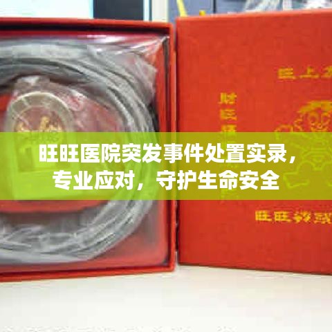 旺旺醫(yī)院突發(fā)事件處置實錄，專業(yè)應(yīng)對，守護(hù)生命安全