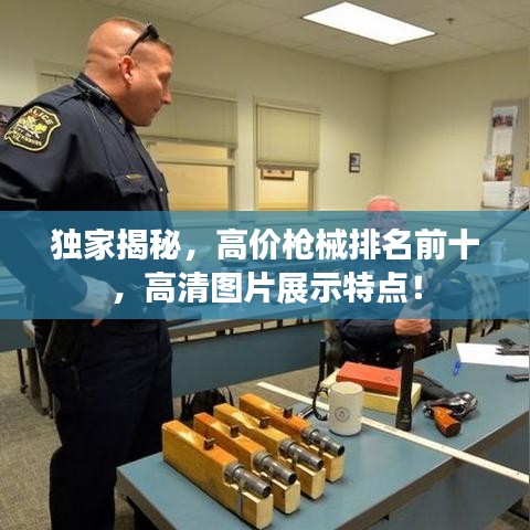 獨(dú)家揭秘，高價(jià)槍械排名前十，高清圖片展示特點(diǎn)！