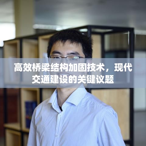 高效橋梁結(jié)構(gòu)加固技術(shù)，現(xiàn)代交通建設(shè)的關(guān)鍵議題