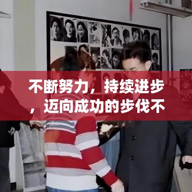 不斷努力，持續(xù)進(jìn)步，邁向成功的步伐不停歇