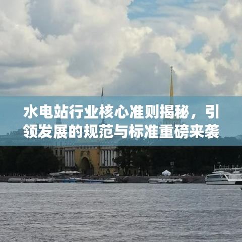 水電站行業(yè)核心準(zhǔn)則揭秘，引領(lǐng)發(fā)展的規(guī)范與標(biāo)準(zhǔn)重磅來(lái)襲！