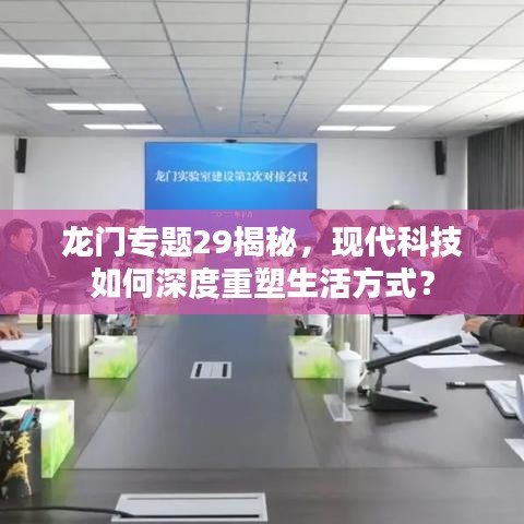 龍門專題29揭秘，現(xiàn)代科技如何深度重塑生活方式？