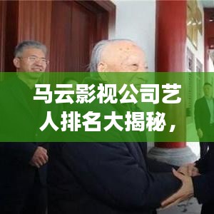 馬云影視公司藝人排名大揭秘，一線明星榜單曝光！
