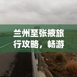蘭州至張掖旅行攻略，暢游絲路之旅