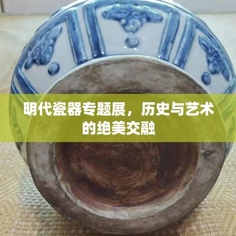 明代瓷器專題展，歷史與藝術(shù)的絕美交融