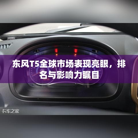 東風(fēng)T5全球市場(chǎng)表現(xiàn)亮眼，排名與影響力矚目