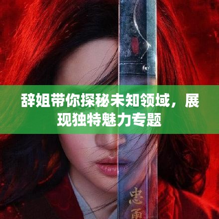 辭姐帶你探秘未知領(lǐng)域，展現(xiàn)獨(dú)特魅力專題