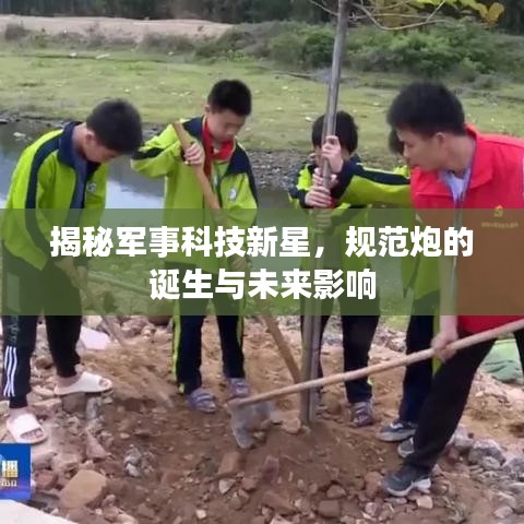 揭秘軍事科技新星，規(guī)范炮的誕生與未來(lái)影響