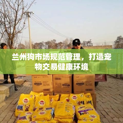 蘭州狗市場(chǎng)規(guī)范管理，打造寵物交易健康環(huán)境