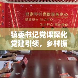 鎮(zhèn)委書記黨課深化黨建引領(lǐng)，鄉(xiāng)村振興添動力