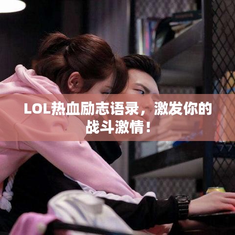LOL熱血勵志語錄，激發(fā)你的戰(zhàn)斗激情！